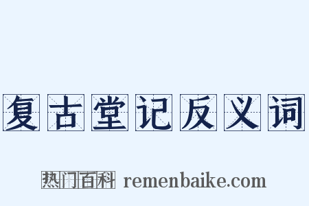 复古堂记反义词是什么意思的图片